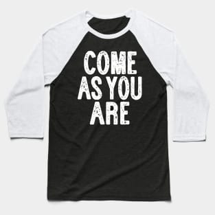 Come As You Are - Typographic Lyric Design Baseball T-Shirt